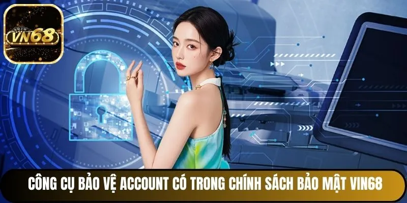 Các công cụ bảo vệ account có trong chính sách bảo mật Vin68