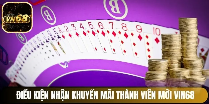 Điều kiện nhận khuyến mãi thành viên mới Vin68
