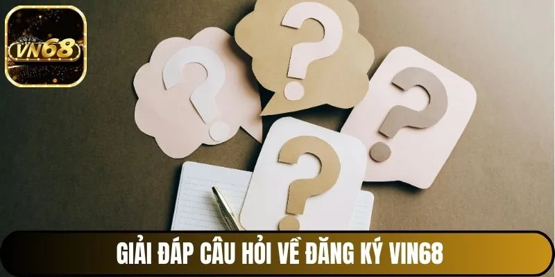 Giải đáp câu hỏi về Đăng ký Vin68
