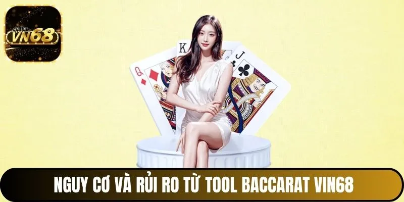 Nguy cơ và rủi ro từ Tool Baccarat Vin68