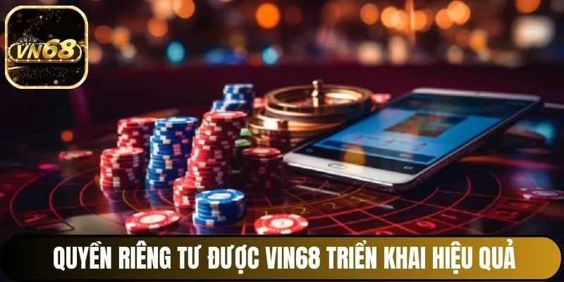 Quyền riêng tư được Vin68 triển khai hiệu quả